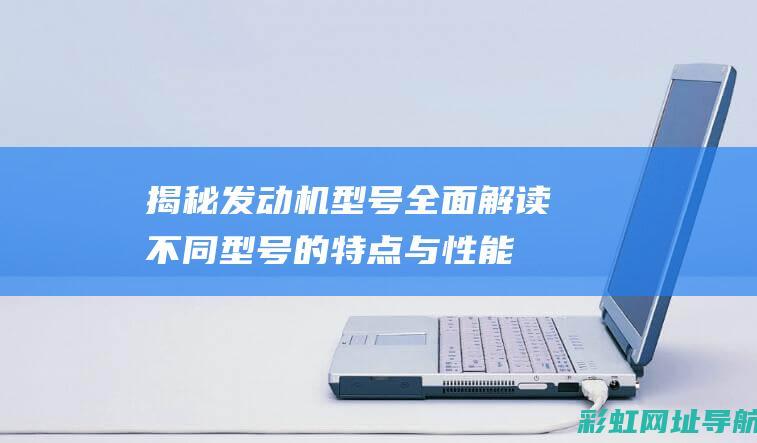 发动机型号不同型号的特点与