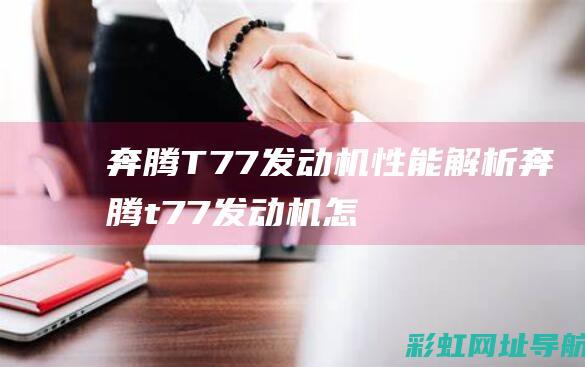 奔腾T77发动机性能解析 (奔腾t77发动机怎么样)