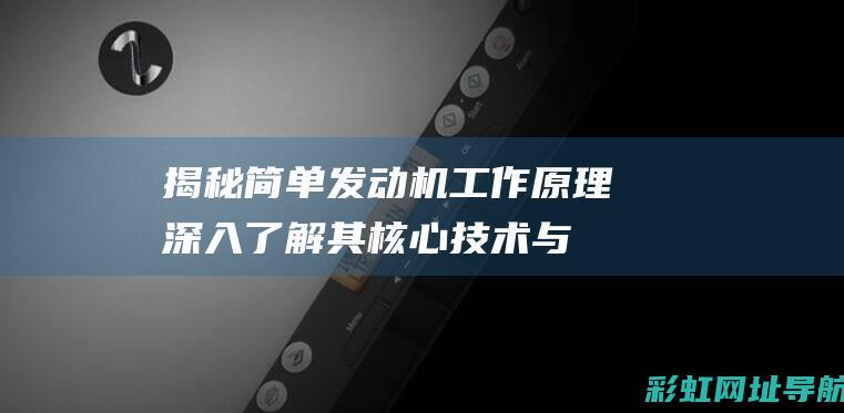 揭秘简单发动机工作原理：深入了解其核心技术与特点 (简单发动机)