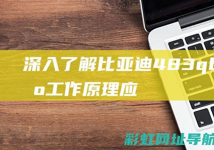 深入了解比亚迪483qb发动机：工作原理、应用领域及最新发展 (啥是比亚)