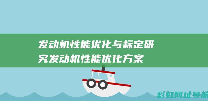 发动机性能优化与标定研究 (发动机性能优化方案)