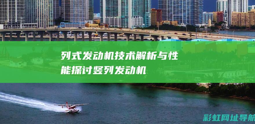 列式发动机技术解析与性能探讨 (竖列发动机)