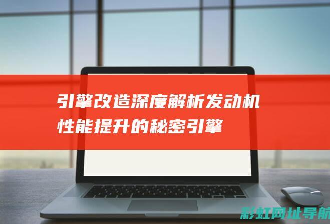 引擎改造：深度解析发动机性能提升的秘密 (引擎改装)