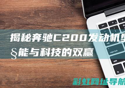 揭秘奔驰C200发动机型号：性能与科技的双赢之路 (奔驰c2l)