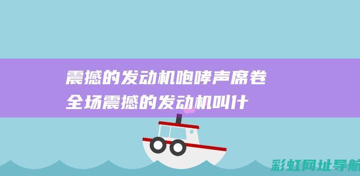 震撼的发动机咆哮声席卷全场 (震撼的发动机叫什么)