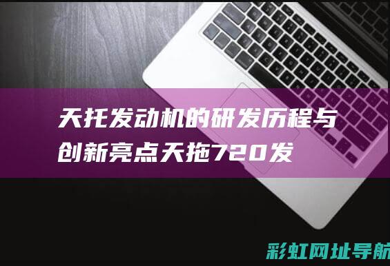 天托发动机的研发历程与创新亮点 (天拖720发动机)