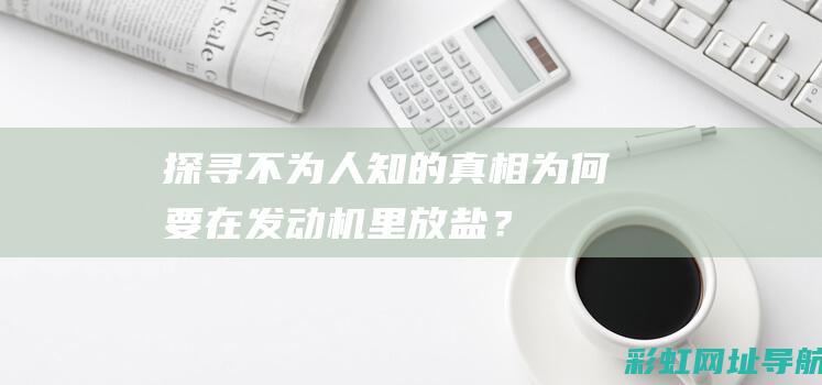 探寻不为人知的真相：为何要在发动机里放盐？ (探寻不为人知的死亡真相)