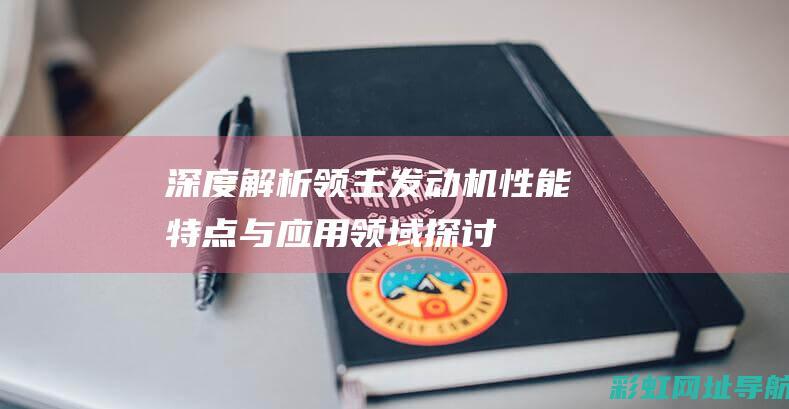 深度解析领主发动机：性能、特点与应用领域探讨 (深度解析领主的小说)