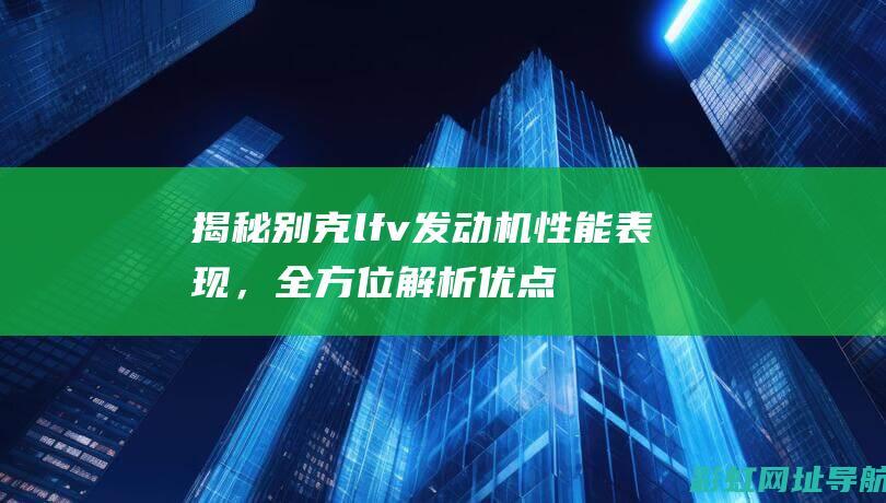 揭秘别克lfv发动机性能表现，全方位解析优点与不足 (别克 sg)