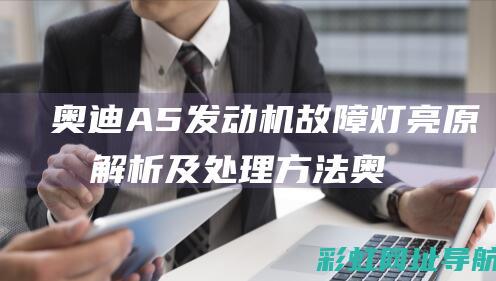 奥迪A5发动机故障灯亮原因解析及处理方法 (奥迪a5发动机故障灯亮)