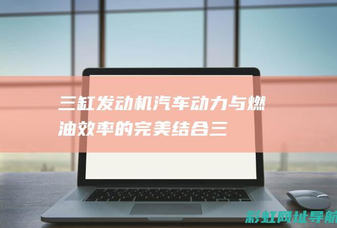 三缸发动机汽车：动力与燃油效率的完美结合 (三缸发动机汽车)