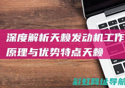 深度解析天赖发动机：工作原理与优势特点 (天赖轿车系列)