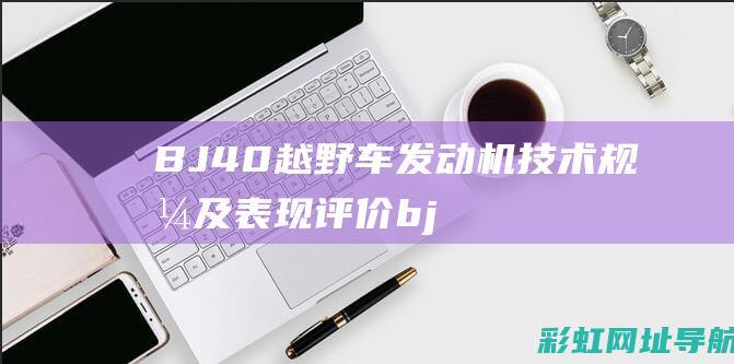 BJ40越野车发动机技术规格及表现评价 (bj40越野车价格及图片)