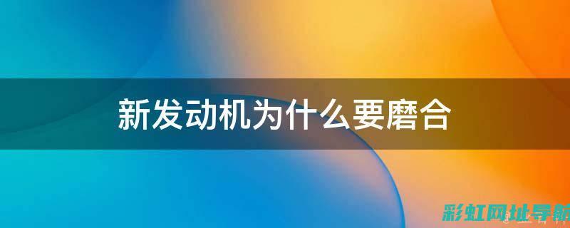 了解发动机磨合期：操作指南与注意事项 (了解发动机磨损的原因)