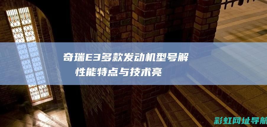 奇瑞E3多款发动机型号解析：性能特点与技术亮点一览 (奇瑞e3新款)