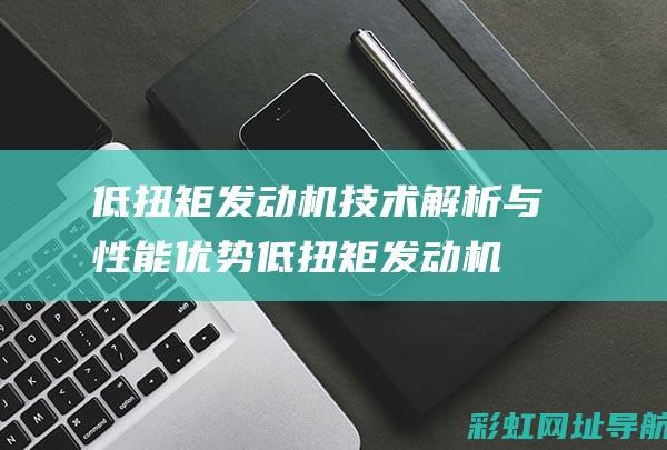 低扭矩发动机技术解析与性能优势 (低扭矩发动机用什么机油好)