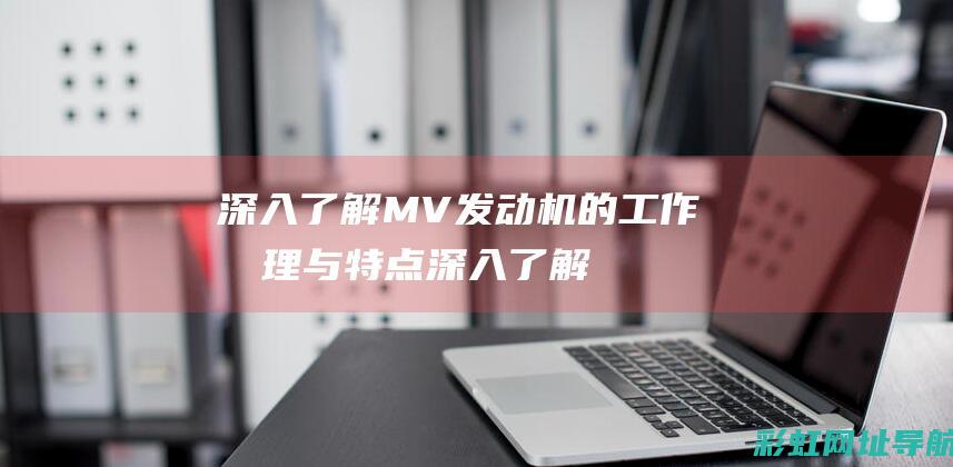 深入了解MV发动机的工作原理与特点 (深入了解MRI基础)