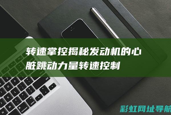 转速掌控：揭秘发动机的心脏跳动力量 (转速控制)