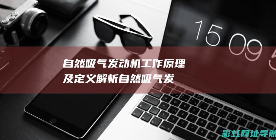 自然吸气发动机工作原理及定义解析 (自然吸气发动机)