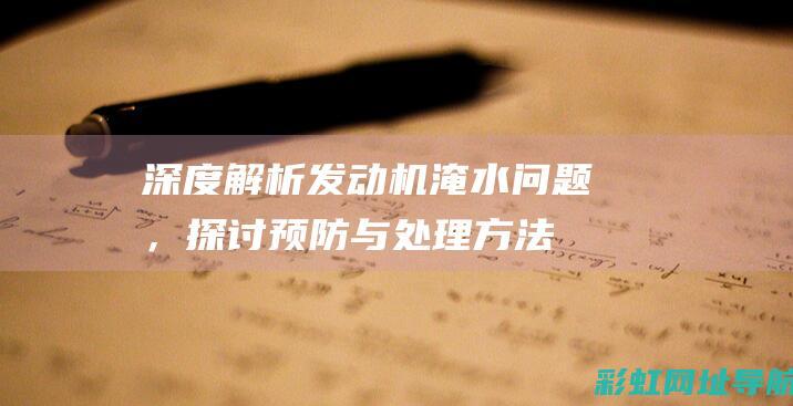 深度解析发动机淹水问题，探讨预防与处理方法 (深度解析发动机结构图)