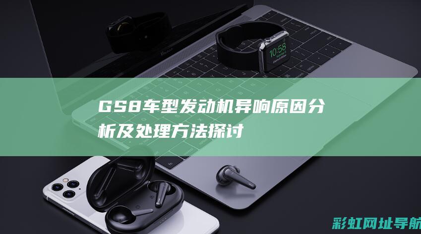 GS8发动机异响原因分析及处理方法探讨