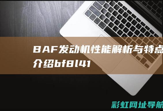 BAF发动机性能解析与特点介绍 (bf8l413fc发动机的含义)