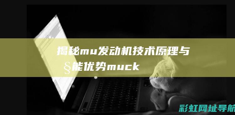 揭秘mu发动机：技术原理与性能优势 (muck发动机怎么做)