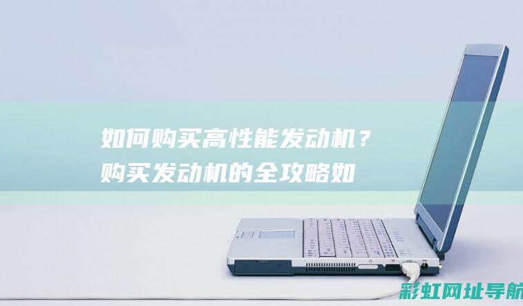 如何购买高性能发动机？购买发动机的全攻略 (如何购买高性价比的洗衣机)