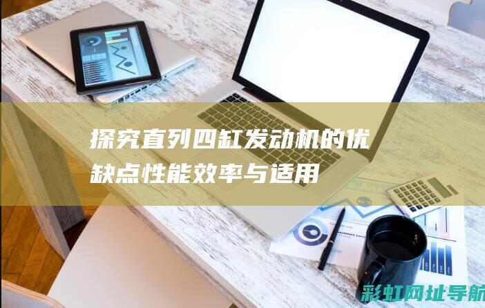 探究直列四缸发动机的优缺点：性能、效率与适用性探讨 (直列四缸有什么好处)