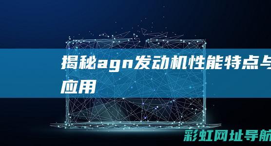 揭秘agn发动机：性能、特点与应用