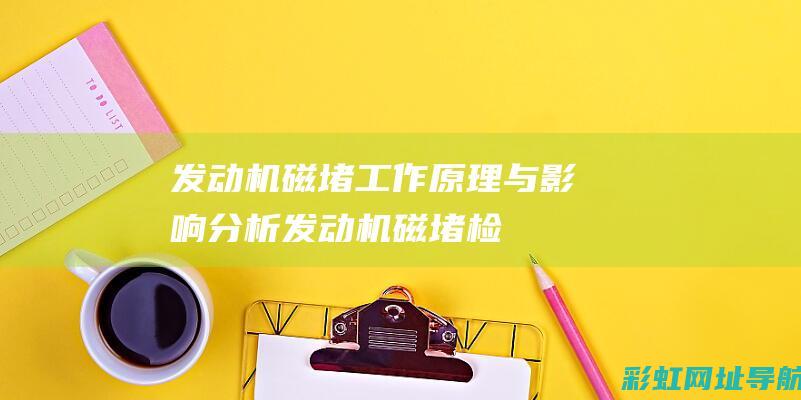 发动机磁堵：工作原理与影响分析 (发动机磁堵检查)