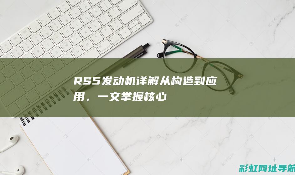 RS5发动机详解：从构造到应用，一文掌握核心知识 (rs5发动机型号)