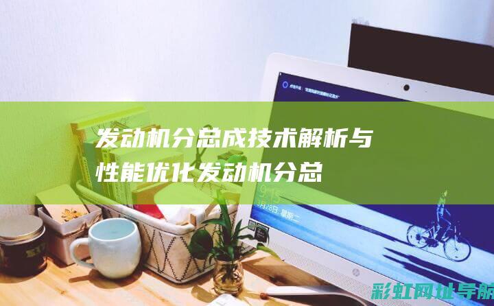 发动机分总成：技术解析与性能优化 (发动机分总成是什么)