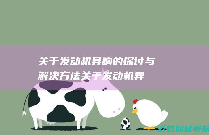 关于发动机异响的探讨与解决方法 (关于发动机异响故障,甲说)