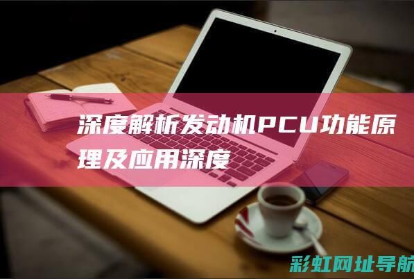 深度解析发动机PCU：功能、原理及应用 (深度解析发动机的原理)