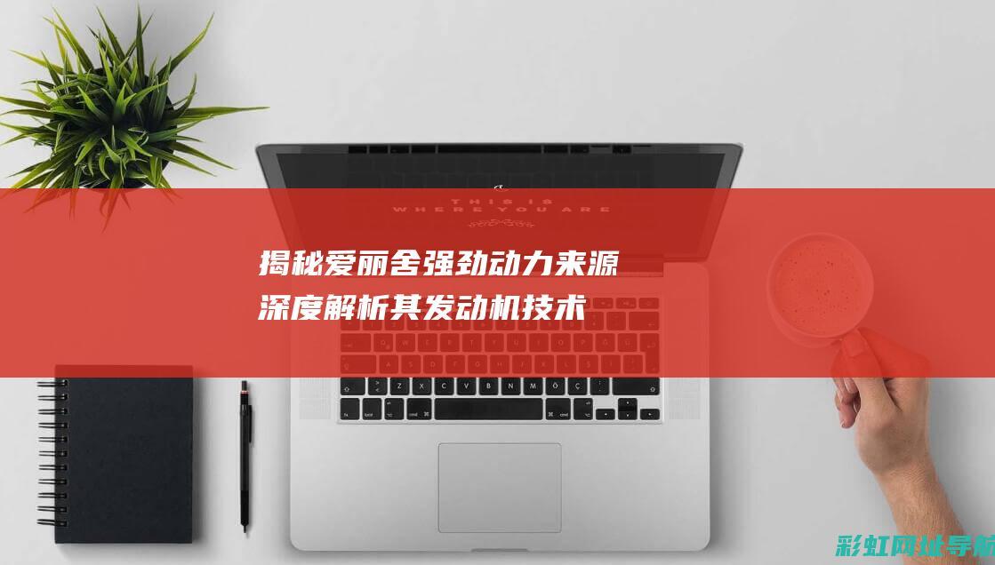 揭秘爱丽舍强劲动力来源：深度解析其发动机技术 (爱丽舍是哪对cp)