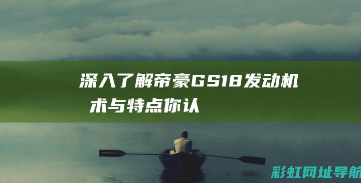 深入了解帝豪GS 1.8发动机技术与特点 (你认识帝豪吗)