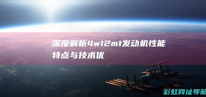 深度解析：4w12m1发动机性能特点与技术优势 (深度解析4-8)