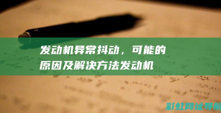 发动机异常抖动，可能的原因及解决方法 (发动机异常抖动还能继续开吗)