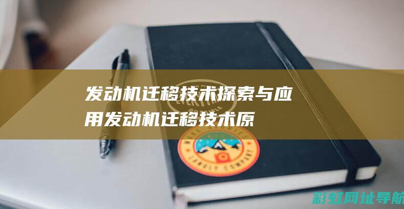 发动机迁移技术：探索与应用 (发动机迁移技术原理)