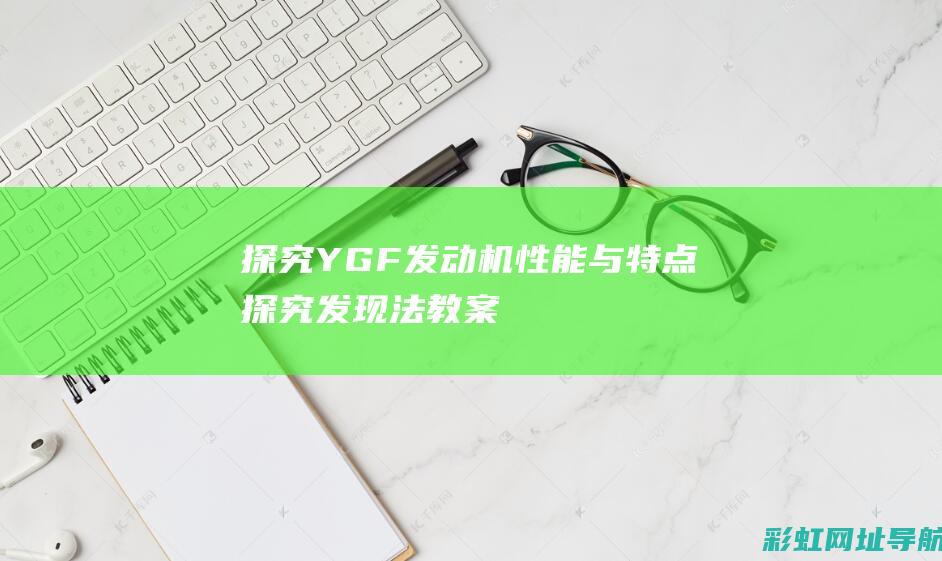 探究YGF发动机性能与特点 (探究发现法教案)