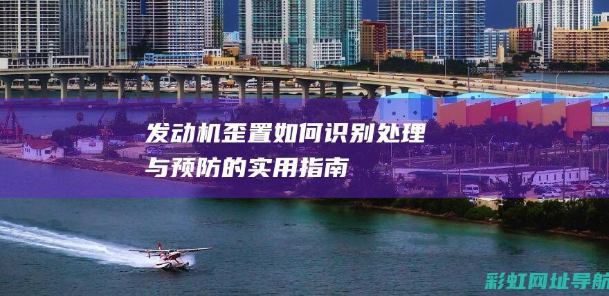 发动机歪置如何识别处理与预防的实用指南