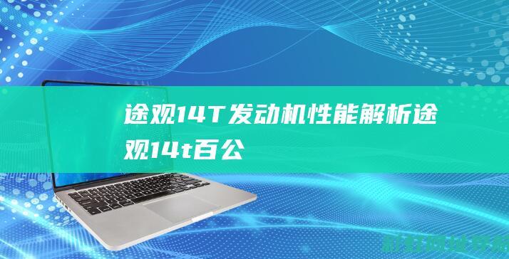 途观1.4T发动机性能解析 (途观1.4t百公里油耗多少)