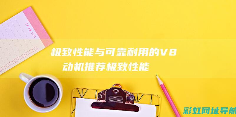 极致性能与可靠耐用的V8发动机推荐 (极致性能是什么意思)