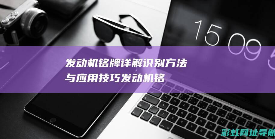 发动机铭牌详解：识别方法与应用技巧 (发动机铭牌详解)