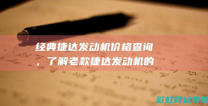 经典捷达发动机价格查询，了解老款捷达发动机的价格走势。 (经典捷达发动机型号)