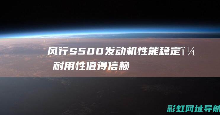 风行S500发动机性能稳定，耐用性值得信赖