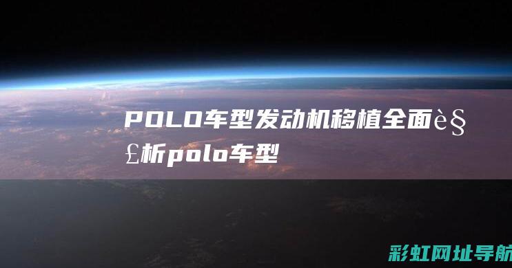 POLO车型发动机移植全面解析 (polo车型价格及图片)