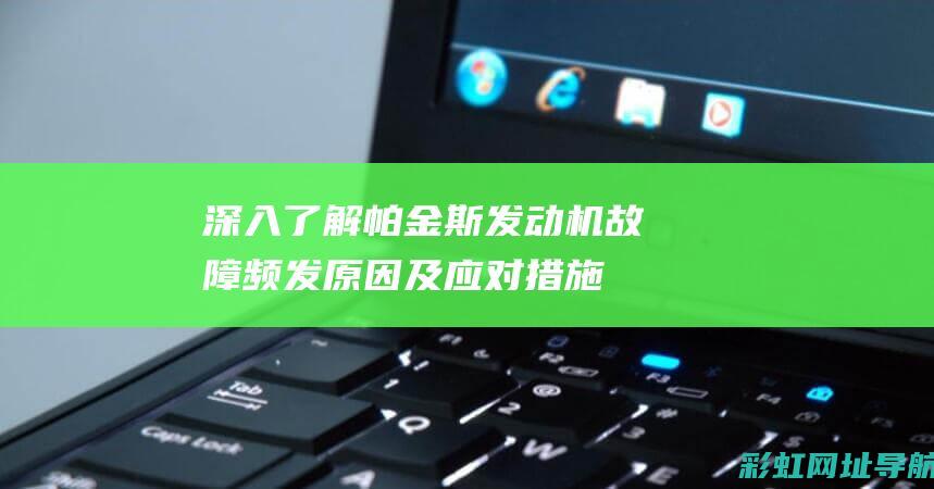 深入了解帕金斯发动机故障频发原因及应对措施 (深入了解帕金森症状)