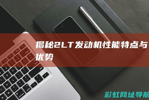 揭秘2LT发动机：性能、特点与优势